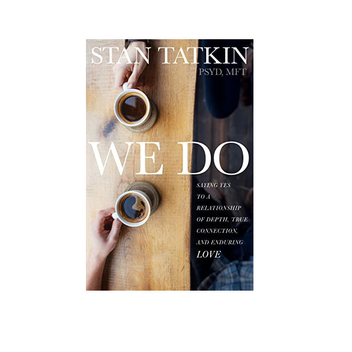 We Do: Saying Yes to a Relationship of Depth, True Connection, and Enduring Love by Stan Tatkin