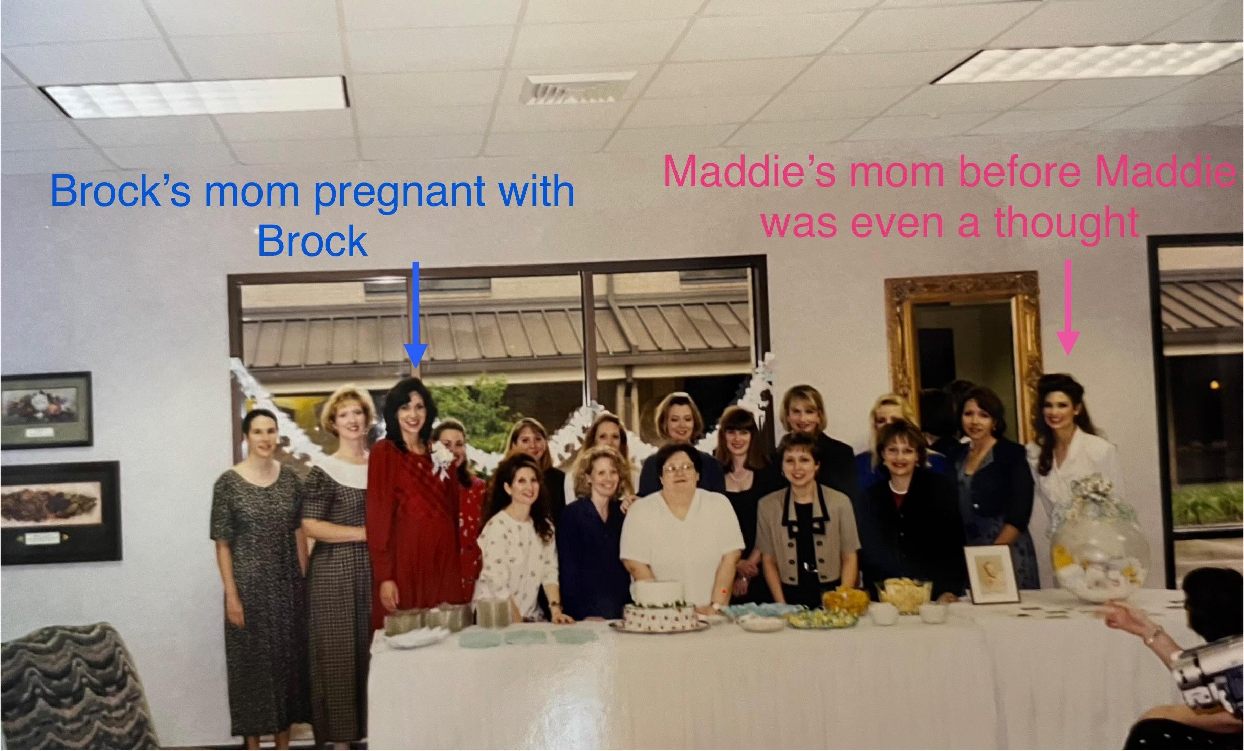 Brock and Maddie's parents met and became friends in their Bible study class at Westgate Baptist church in Beaumont, Tx before either of them were born. Here is a picture from one of Brock's baby showers that Maddie's mom helped host in 1998. 