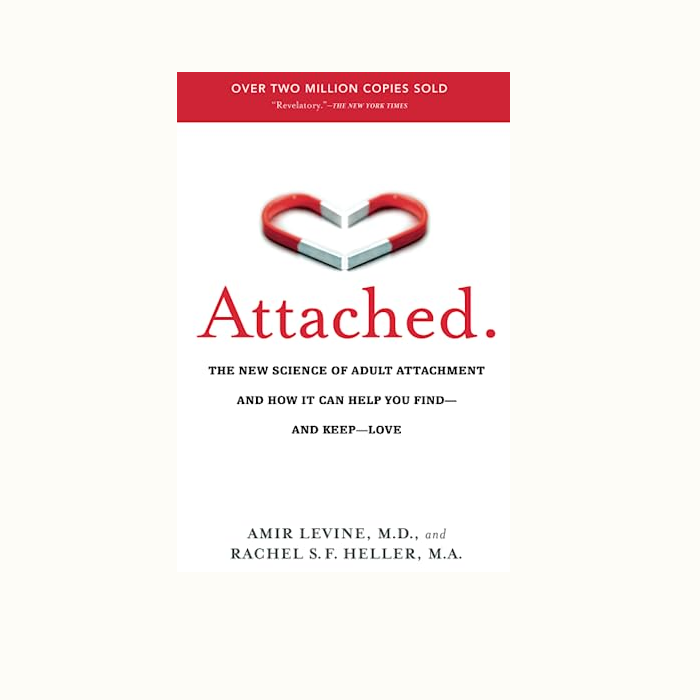 Attached: The New Science of Adult Attachment and How It Can Help You Find—and Keep—Love by Amir Levine, MD, and Rachel Heller, MA