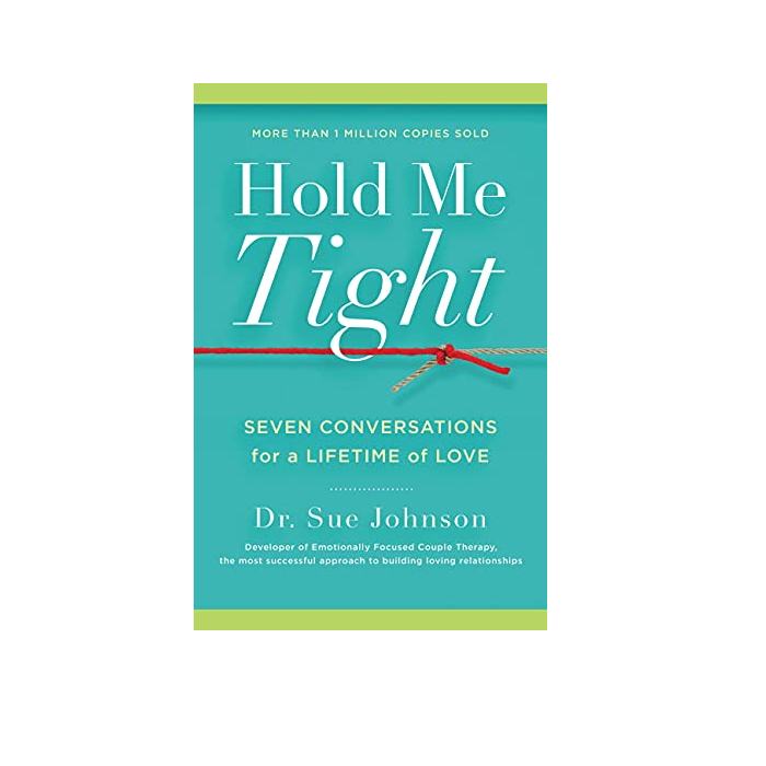 Hold Me Tight: Seven Conversations for a Lifetime of Love by Dr. Sue Johnson