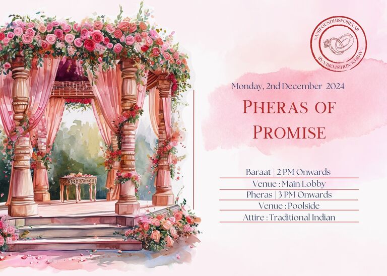 Baraat | 2 PM Onwards
Venue : Main Lobby
Pheras | 3 PM Onwards
Venue : Poolside
Attire : Traditional Indian