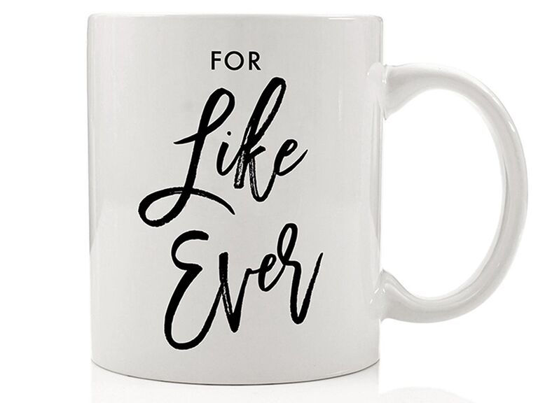 'For like ever' in large black type on white mug