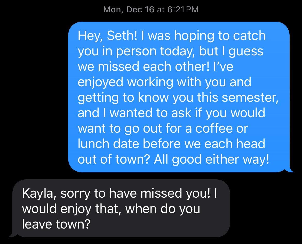 After a semester of crushing on each other from two offices apart, Kayla shot her shot. Seth was interested, and their first date went well!
